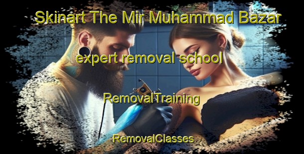 Skinart The Mir Muhammad Bazar expert removal school | RemovalTraining | RemovalClasses | SkinartTraining-Pakistan