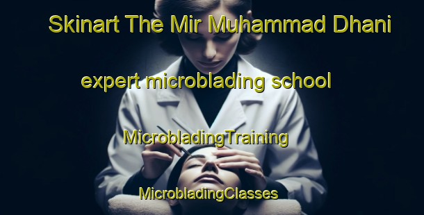 Skinart The Mir Muhammad Dhani expert microblading school | MicrobladingTraining | MicrobladingClasses | SkinartTraining-Pakistan