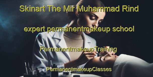 Skinart The Mir Muhammad Rind expert permanentmakeup school | PermanentmakeupTraining | PermanentmakeupClasses | SkinartTraining-Pakistan