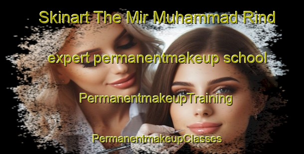 Skinart The Mir Muhammad Rind expert permanentmakeup school | PermanentmakeupTraining | PermanentmakeupClasses | SkinartTraining-Pakistan