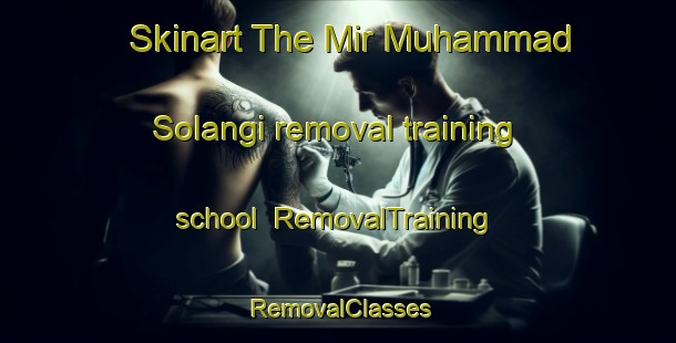 Skinart The Mir Muhammad Solangi removal training school | RemovalTraining | RemovalClasses | SkinartTraining-Pakistan