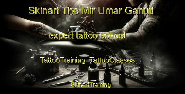 Skinart The Mir Umar Gahuti expert tattoo school | TattooTraining | TattooClasses | SkinartTraining-Pakistan