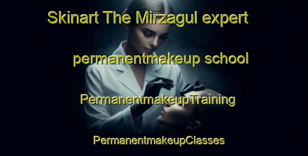 Skinart The Mirzagul expert permanentmakeup school | PermanentmakeupTraining | PermanentmakeupClasses | SkinartTraining-Pakistan