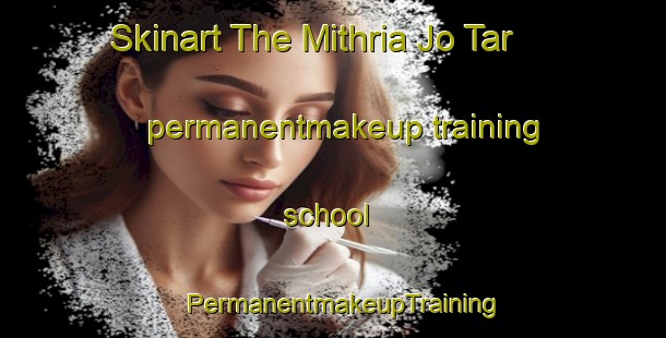 Skinart The Mithria Jo Tar permanentmakeup training school | PermanentmakeupTraining | PermanentmakeupClasses | SkinartTraining-Pakistan