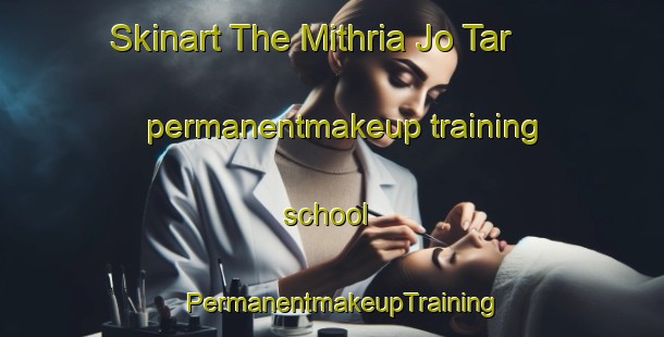 Skinart The Mithria Jo Tar permanentmakeup training school | PermanentmakeupTraining | PermanentmakeupClasses | SkinartTraining-Pakistan