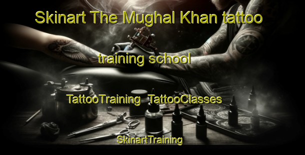 Skinart The Mughal Khan tattoo training school | TattooTraining | TattooClasses | SkinartTraining-Pakistan