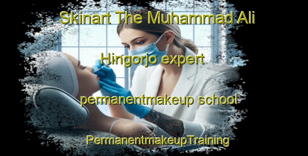 Skinart The Muhammad Ali Hingorjo expert permanentmakeup school | PermanentmakeupTraining | PermanentmakeupClasses | SkinartTraining-Pakistan
