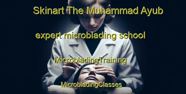 Skinart The Muhammad Ayub expert microblading school | MicrobladingTraining | MicrobladingClasses | SkinartTraining-Pakistan