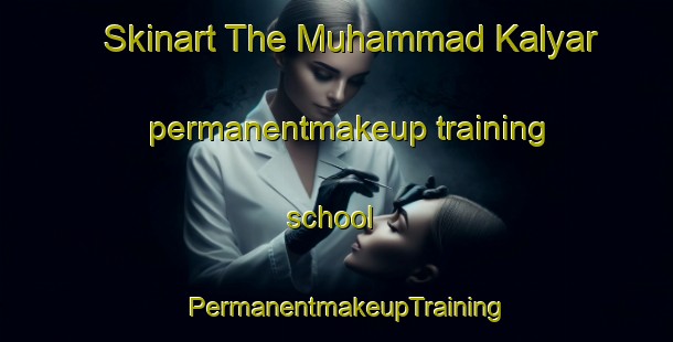 Skinart The Muhammad Kalyar permanentmakeup training school | PermanentmakeupTraining | PermanentmakeupClasses | SkinartTraining-Pakistan