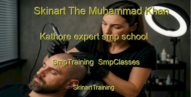 Skinart The Muhammad Khan Kathore expert smp school | SmpTraining | SmpClasses | SkinartTraining-Pakistan