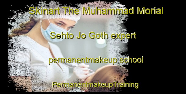 Skinart The Muhammad Morial Sehto Jo Goth expert permanentmakeup school | PermanentmakeupTraining | PermanentmakeupClasses | SkinartTraining-Pakistan