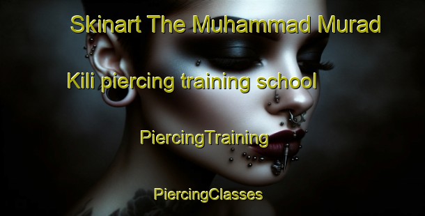 Skinart The Muhammad Murad Kili piercing training school | PiercingTraining | PiercingClasses | SkinartTraining-Pakistan