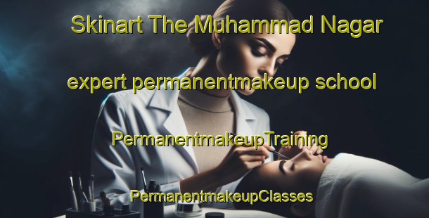 Skinart The Muhammad Nagar expert permanentmakeup school | PermanentmakeupTraining | PermanentmakeupClasses | SkinartTraining-Pakistan