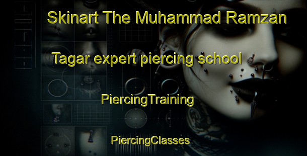Skinart The Muhammad Ramzan Tagar expert piercing school | PiercingTraining | PiercingClasses | SkinartTraining-Pakistan