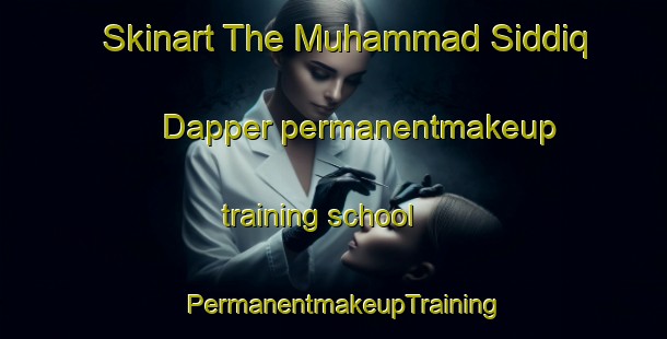 Skinart The Muhammad Siddiq Dapper permanentmakeup training school | PermanentmakeupTraining | PermanentmakeupClasses | SkinartTraining-Pakistan