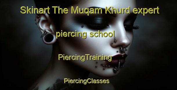Skinart The Muqam Khurd expert piercing school | PiercingTraining | PiercingClasses | SkinartTraining-Pakistan