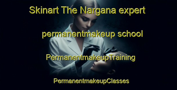 Skinart The Nargana expert permanentmakeup school | PermanentmakeupTraining | PermanentmakeupClasses | SkinartTraining-Pakistan