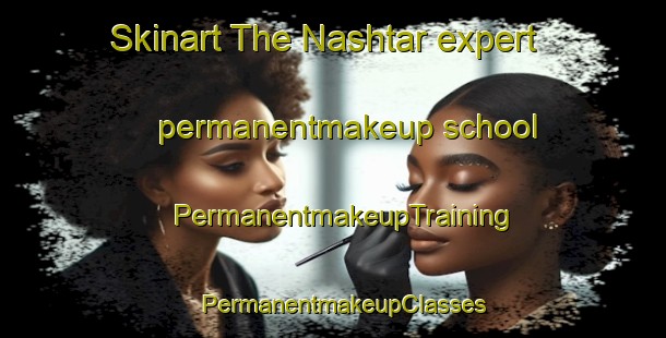 Skinart The Nashtar expert permanentmakeup school | PermanentmakeupTraining | PermanentmakeupClasses | SkinartTraining-Pakistan