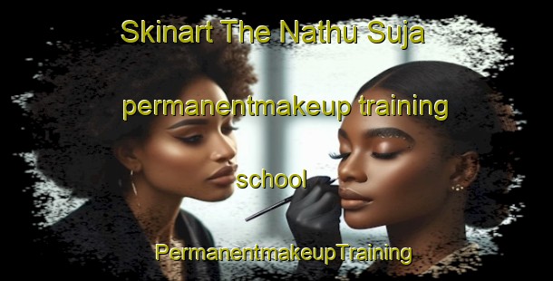 Skinart The Nathu Suja permanentmakeup training school | PermanentmakeupTraining | PermanentmakeupClasses | SkinartTraining-Pakistan