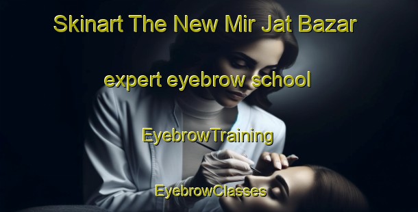 Skinart The New Mir Jat Bazar expert eyebrow school | EyebrowTraining | EyebrowClasses | SkinartTraining-Pakistan