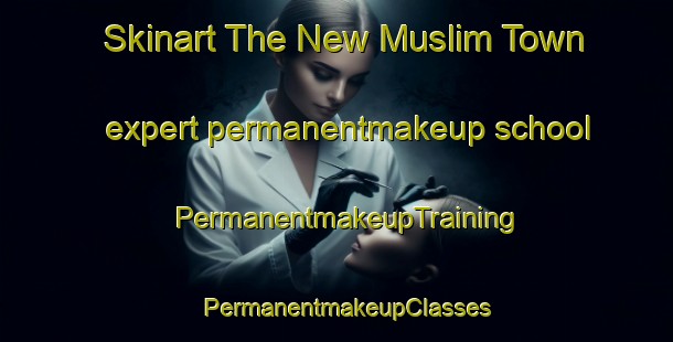 Skinart The New Muslim Town expert permanentmakeup school | PermanentmakeupTraining | PermanentmakeupClasses | SkinartTraining-Pakistan