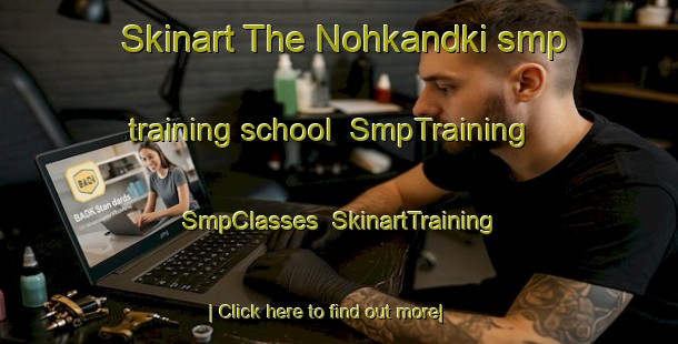 Skinart The Nohkandki smp training school | SmpTraining | SmpClasses | SkinartTraining-Pakistan