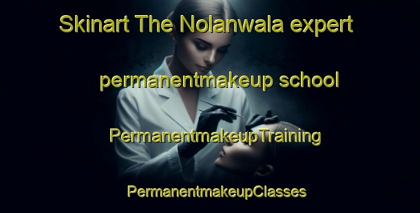 Skinart The Nolanwala expert permanentmakeup school | PermanentmakeupTraining | PermanentmakeupClasses | SkinartTraining-Pakistan
