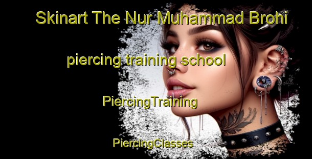 Skinart The Nur Muhammad Brohi piercing training school | PiercingTraining | PiercingClasses | SkinartTraining-Pakistan