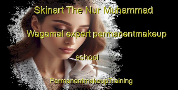 Skinart The Nur Muhammad Wagamal expert permanentmakeup school | PermanentmakeupTraining | PermanentmakeupClasses | SkinartTraining-Pakistan