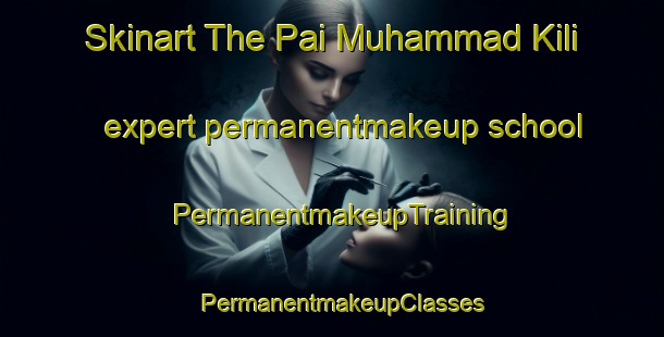 Skinart The Pai Muhammad Kili expert permanentmakeup school | PermanentmakeupTraining | PermanentmakeupClasses | SkinartTraining-Pakistan