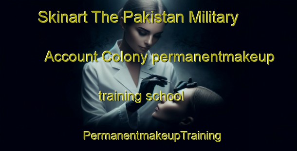 Skinart The Pakistan Military Account Colony permanentmakeup training school | PermanentmakeupTraining | PermanentmakeupClasses | SkinartTraining-Pakistan