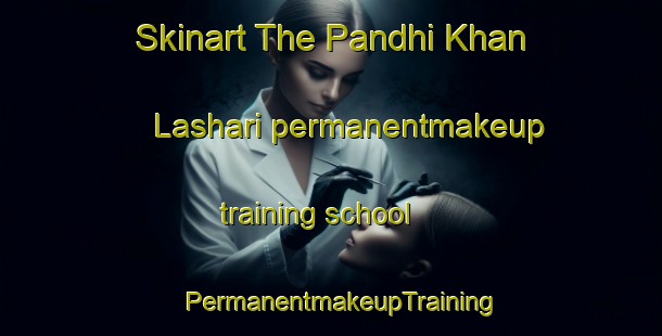 Skinart The Pandhi Khan Lashari permanentmakeup training school | PermanentmakeupTraining | PermanentmakeupClasses | SkinartTraining-Pakistan