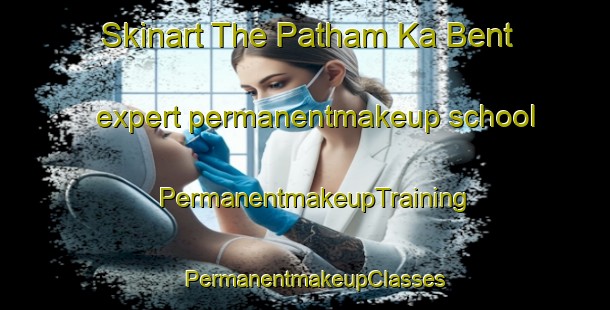 Skinart The Patham Ka Bent expert permanentmakeup school | PermanentmakeupTraining | PermanentmakeupClasses | SkinartTraining-Pakistan