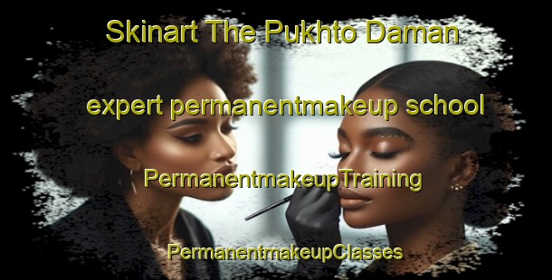 Skinart The Pukhto Daman expert permanentmakeup school | PermanentmakeupTraining | PermanentmakeupClasses | SkinartTraining-Pakistan