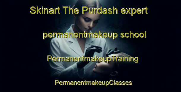 Skinart The Purdash expert permanentmakeup school | PermanentmakeupTraining | PermanentmakeupClasses | SkinartTraining-Pakistan
