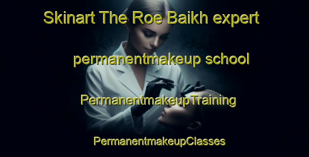 Skinart The Roe Baikh expert permanentmakeup school | PermanentmakeupTraining | PermanentmakeupClasses | SkinartTraining-Pakistan
