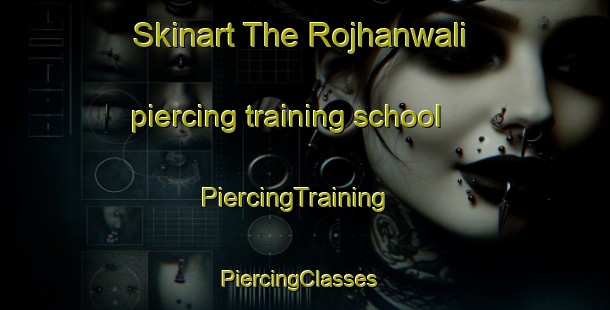 Skinart The Rojhanwali piercing training school | PiercingTraining | PiercingClasses | SkinartTraining-Pakistan