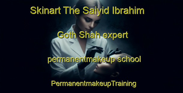 Skinart The Saiyid Ibrahim Goth Shah expert permanentmakeup school | PermanentmakeupTraining | PermanentmakeupClasses | SkinartTraining-Pakistan