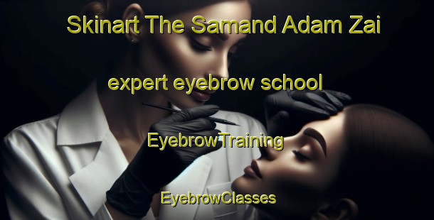 Skinart The Samand Adam Zai expert eyebrow school | EyebrowTraining | EyebrowClasses | SkinartTraining-Pakistan