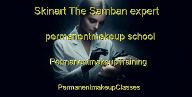 Skinart The Samban expert permanentmakeup school | PermanentmakeupTraining | PermanentmakeupClasses | SkinartTraining-Pakistan