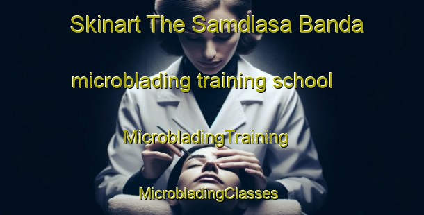 Skinart The Samdlasa Banda microblading training school | MicrobladingTraining | MicrobladingClasses | SkinartTraining-Pakistan