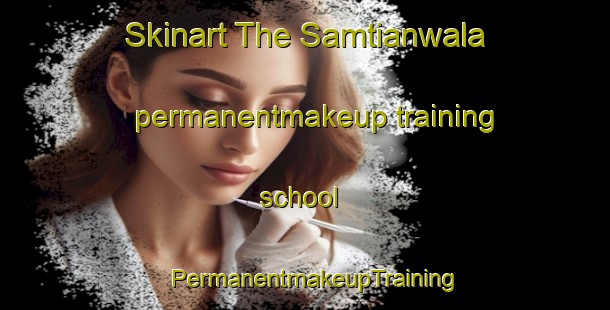 Skinart The Samtianwala permanentmakeup training school | PermanentmakeupTraining | PermanentmakeupClasses | SkinartTraining-Pakistan