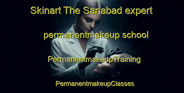 Skinart The Sanabad expert permanentmakeup school | PermanentmakeupTraining | PermanentmakeupClasses | SkinartTraining-Pakistan