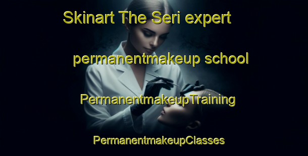 Skinart The Seri expert permanentmakeup school | PermanentmakeupTraining | PermanentmakeupClasses | SkinartTraining-Pakistan