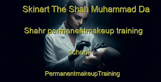 Skinart The Shah Muhammad Da Shahr permanentmakeup training school | PermanentmakeupTraining | PermanentmakeupClasses | SkinartTraining-Pakistan
