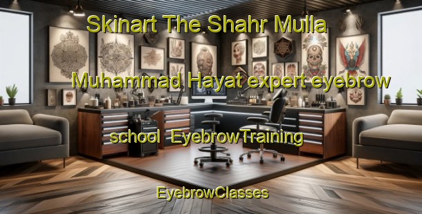 Skinart The Shahr Mulla Muhammad Hayat expert eyebrow school | EyebrowTraining | EyebrowClasses | SkinartTraining-Pakistan