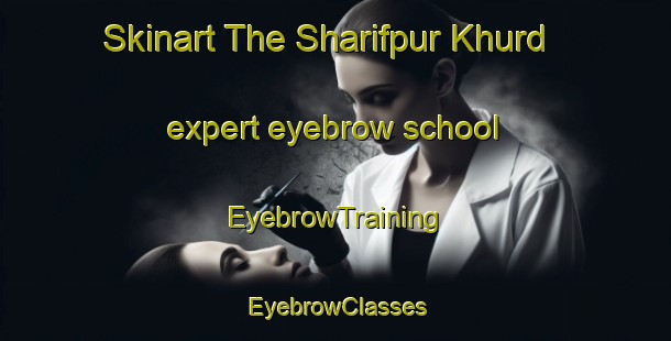 Skinart The Sharifpur Khurd expert eyebrow school | EyebrowTraining | EyebrowClasses | SkinartTraining-Pakistan