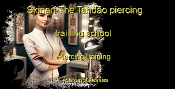 Skinart The Tandao piercing training school | PiercingTraining | PiercingClasses | SkinartTraining-Pakistan
