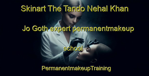 Skinart The Tando Nehal Khan Jo Goth expert permanentmakeup school | PermanentmakeupTraining | PermanentmakeupClasses | SkinartTraining-Pakistan