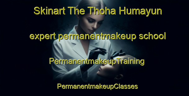 Skinart The Thoha Humayun expert permanentmakeup school | PermanentmakeupTraining | PermanentmakeupClasses | SkinartTraining-Pakistan